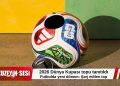 2026 Dünya Kupası topu Trionda tanıtıldı!