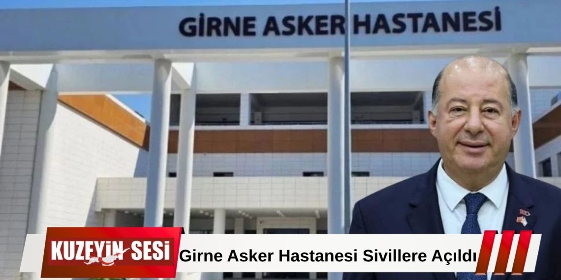 Girne Asker Hastanesi Sivillere Açıldı: Sağlık Hizmetleri Ücretsiz Olacak!