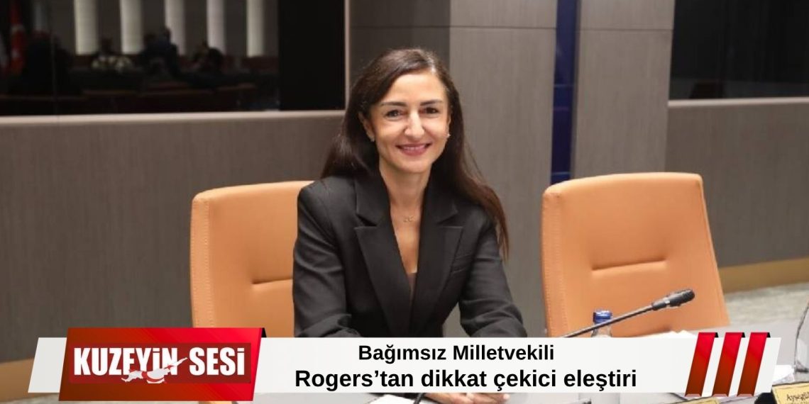 Bağımsız Milletvekili Rogers’tan dikkat çekici eleştiri!