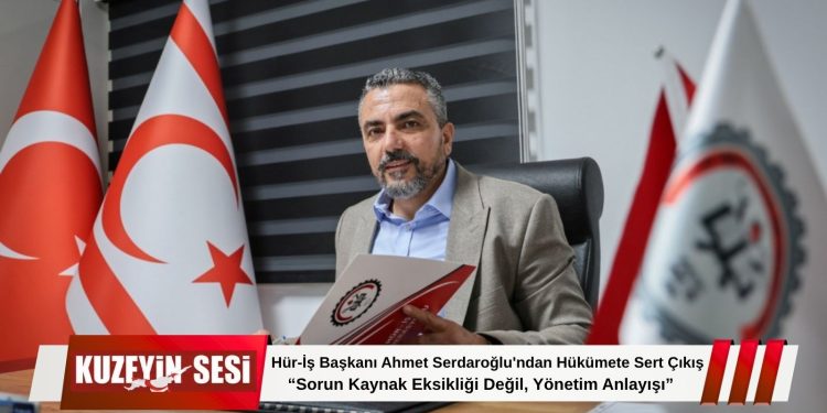 Hür-İş Başkanı Ahmet Serdaroğlu’ndan Çarpıcı Açıklama!