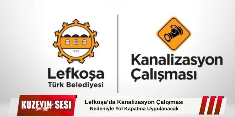 Lefkoşa’da Kanalizasyon Çalışması Nedeniyle Yol Kapatma Uygulanacak!