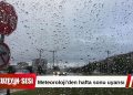 Meteoroloji’den hafta sonuna sağanak ve sis uyarısı!