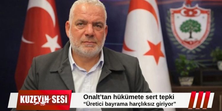 Onalt’tan hükümete sert tepki: “Üretici bayrama harçlıksız giriyor”