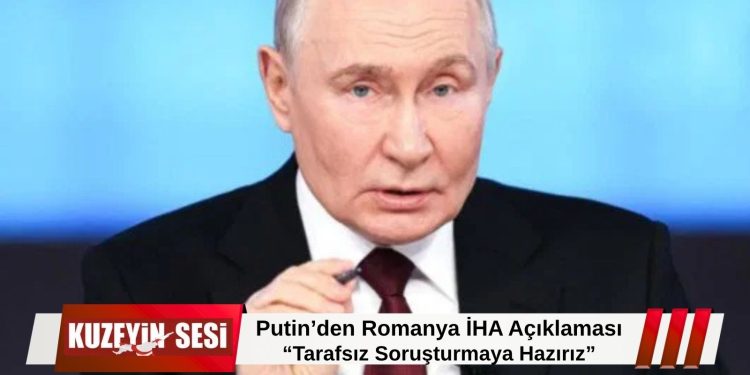 Putin’den Romanya İHA Açıklaması: “Tarafsız Soruşturmaya Hazırız”