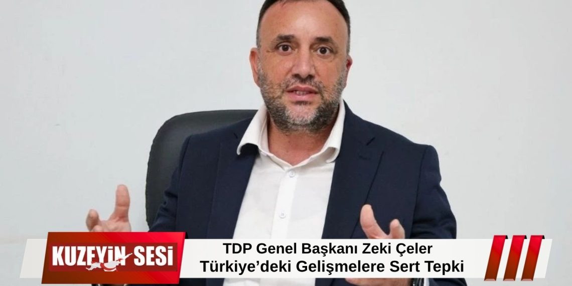 TDP Genel Başkanı Zeki Çeler, Türkiye’de yaşanan siyasi gelişmelere tepki gösterdi!