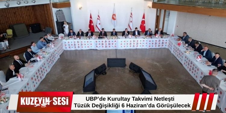 UBP’de Kurultay Takvimi Netleşti:6 Haziran’da Görüşülecek!