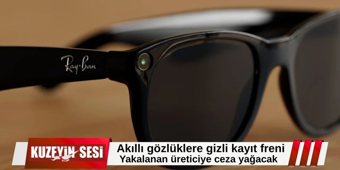 Akıllı gözlüklere sıkı denetim geliyor: İzinsiz kayıt yapan cihazlara ağır yaptırım