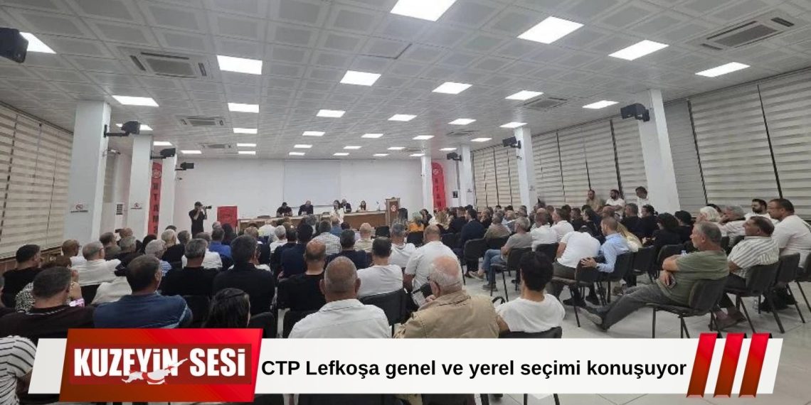 CTP Lefkoşa’da seçim hazırlıklarını değerlendiriyor!
