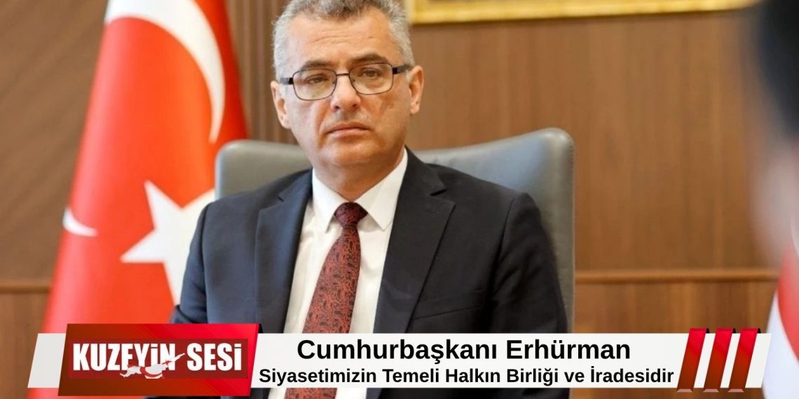 Erhürman: Halkın birliğini hedef alan girişimlere izin vermeyeceğiz.