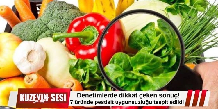 Gıda denetimlerinde alarm: 7 üründe pestisit uygunsuzluğu tespit edildi!