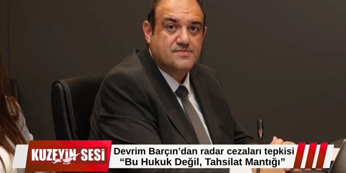 Barçın’dan radar cezası düzenlemesine tepki: “Bu hukuk değil, mali tahsilat yaklaşımıdır”