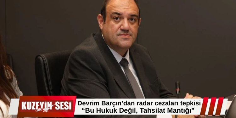 Barçın’dan radar cezası düzenlemesine tepki: “Bu hukuk değil, mali tahsilat yaklaşımıdır”