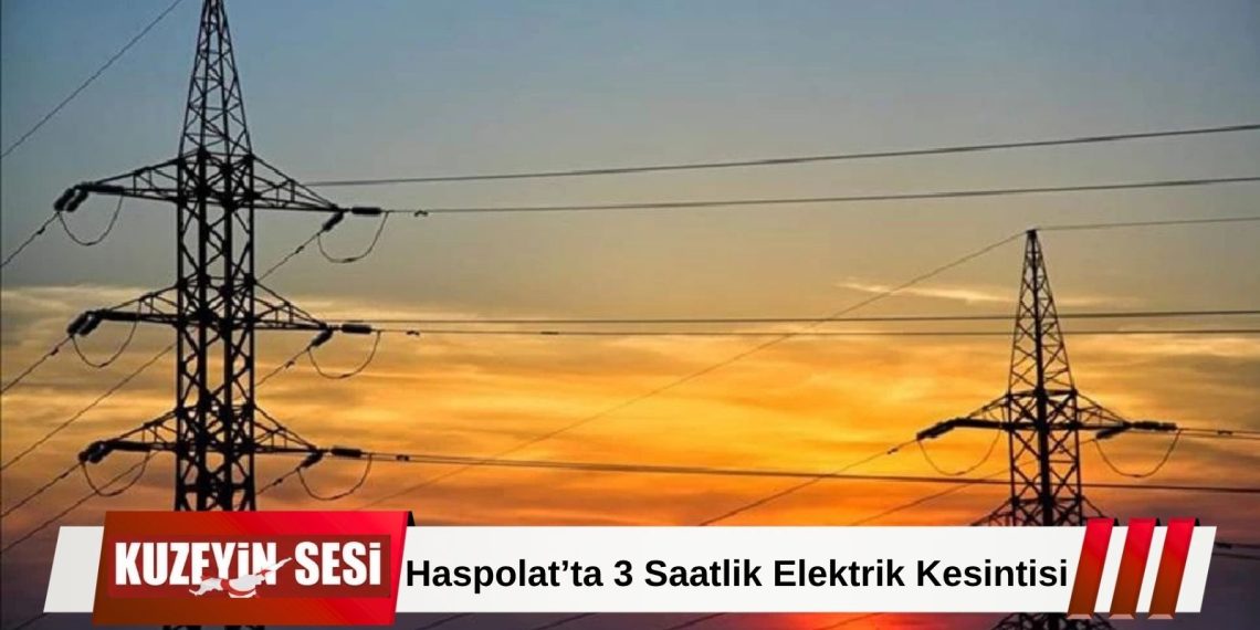 Haspolat’ta Çarşamba günü 3 saatlik elektrik kesintisi!