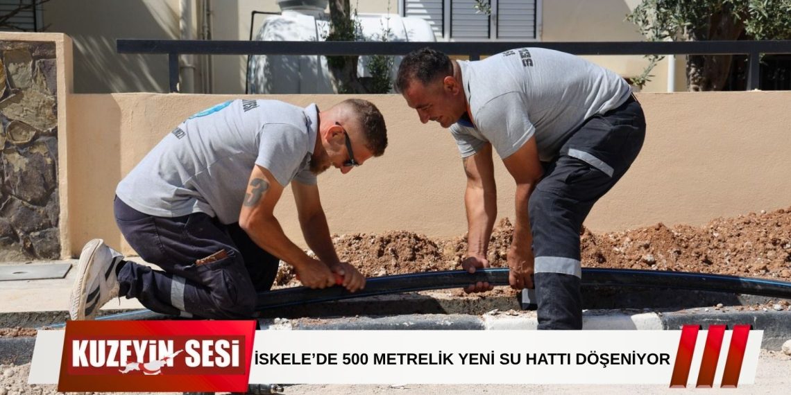 İSKELE’DE SU ALTYAPISI GÜÇLENİYOR!