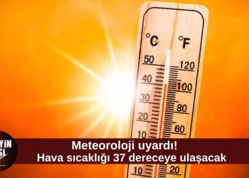 Meteoroloji uyardı: Hava sıcaklığı 37 dereceye ulaşacak!