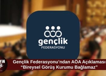 Gençlik Federasyonu’ndan AÖA açıklaması: “Bireysel görüş, kurumsal tutum gibi yansıtılamaz”