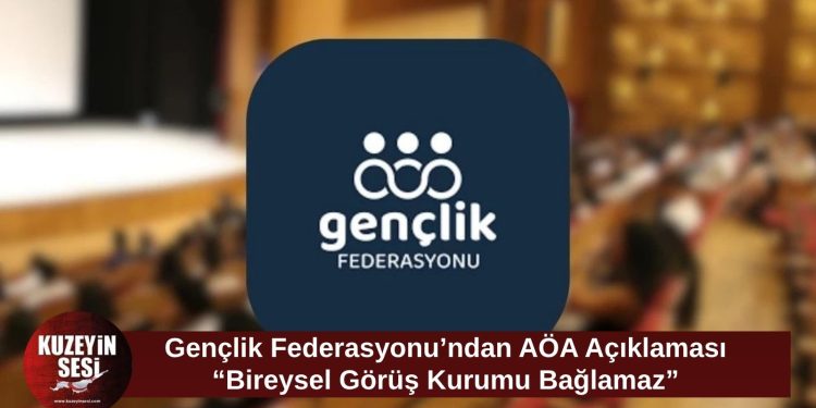 Gençlik Federasyonu’ndan AÖA açıklaması: “Bireysel görüş, kurumsal tutum gibi yansıtılamaz”