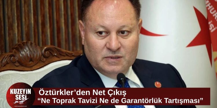 Öztürkler: “Ne toprak tavizi veririz ne de Türkiye’nin garantörlüğü tartışılır”