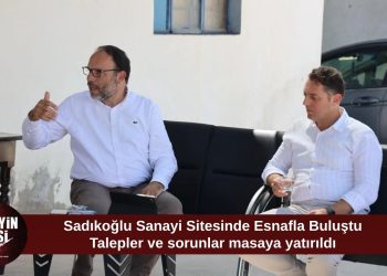 Sadıkoğlu Sanayi Sitesi Esnafıyla Buluştu: Sorunlar ve Talepler Yerinde Dinlendi