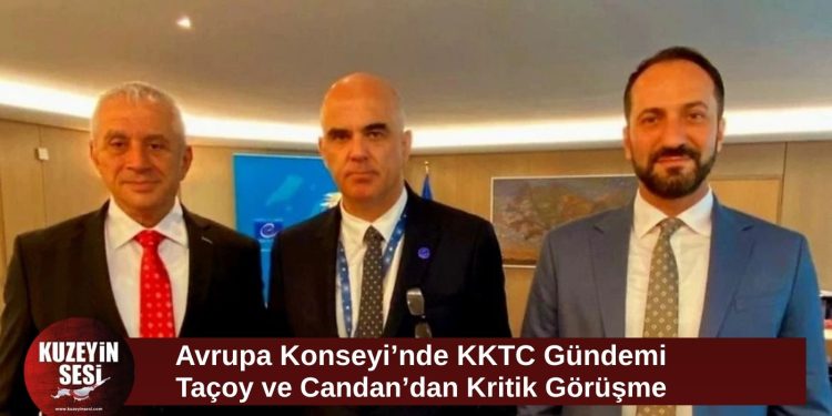 Taçoy ve Candan’dan Avrupa Konseyi Temasları: Kıbrıs Sorunu ve Mülkiyet Gündemdeydi