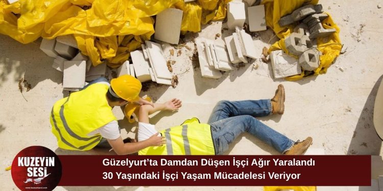Güzelyurt’ta Feci Olay: Damdan Düşen İşçi Yoğun Bakıma Kaldırıldı