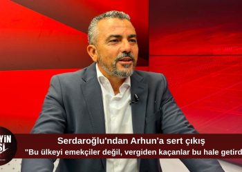 Serdaroğlu’ndan Metin Arhun’a sert yanıt: “Bu ülkeyi emekçiler değil, vergiden kaçanlar bu noktaya getirdi”
