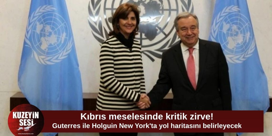 Kıbrıs meselesinde kritik gün: Guterres ile Holguin New York’ta bir araya geliyor