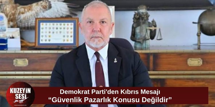 Demokrat Parti’den Kıbrıs açıklaması: “Güvenlik pazarlık konusu olamaz”