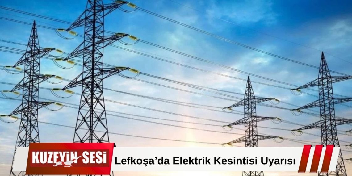 Lefkoşa’da yarın bir saatlik elektrik kesintisi uygulanacak!