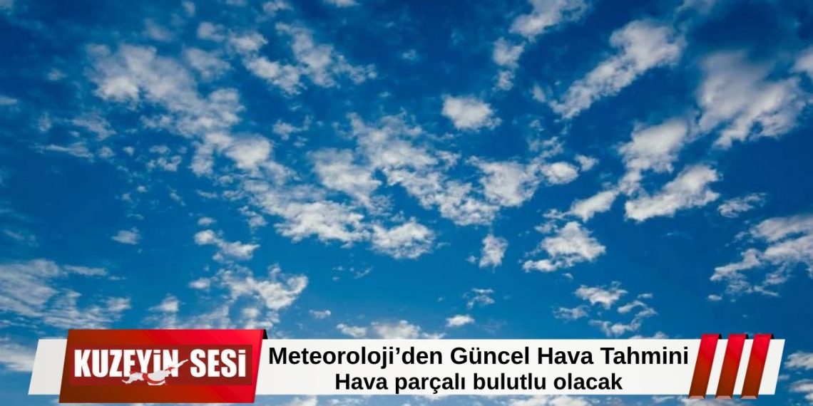 Meteoroloji’den Güncel Hava Tahmini :Hava parçalı bulutlu olacak.