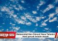 Meteoroloji’den Güncel Hava Tahmini :Hava parçalı bulutlu olacak.