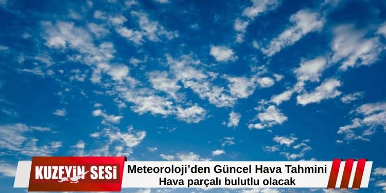 Meteoroloji’den Güncel Hava Tahmini :Hava parçalı bulutlu olacak.