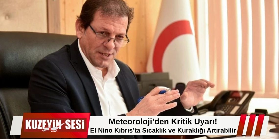Meteoroloji Dairesi Müdürü Güneş: El Nino, Kıbrıs’ta sıcaklık ve kuraklığı artırabilir!