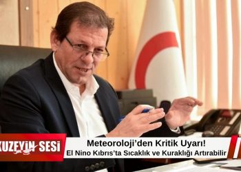 Meteoroloji Dairesi Müdürü Güneş: El Nino, Kıbrıs’ta sıcaklık ve kuraklığı artırabilir!