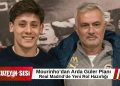 Mourinho planı Arda Güler’i merkeze alıyor: Real Madrid’de yeni rol