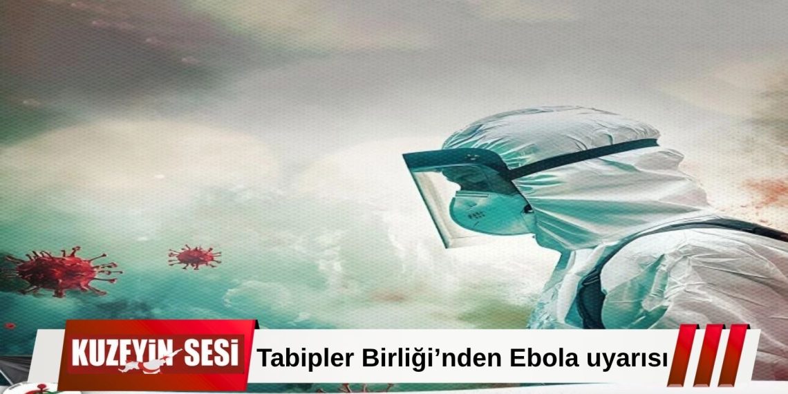 Tabipler Birliği’nden Ebola için ulusal eylem planı çağrısı!