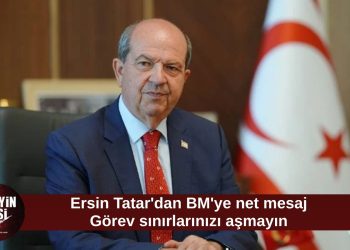 Ersin Tatar’dan BM yetkililerine mesaj: Yetki sınırları içinde hareket edilmeli
