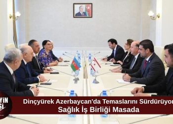 Dinçyürek, Azerbaycan’da temaslarını sürdürüyor: Sağlık alanında iş birliği gündemde