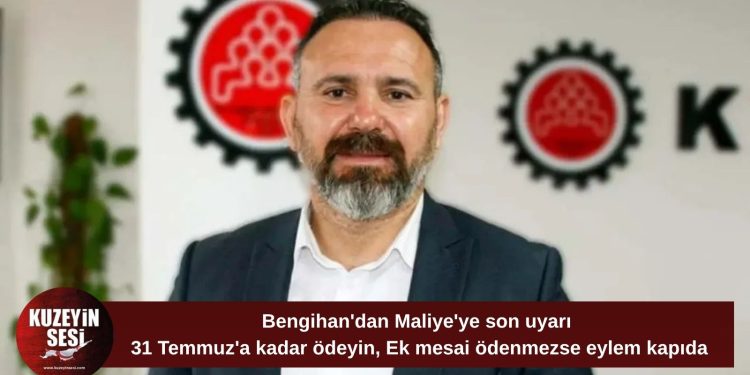 Bengihan’dan Maliye’ye ek mesai uyarısı: 31 Temmuz’a kadar ödeyin
