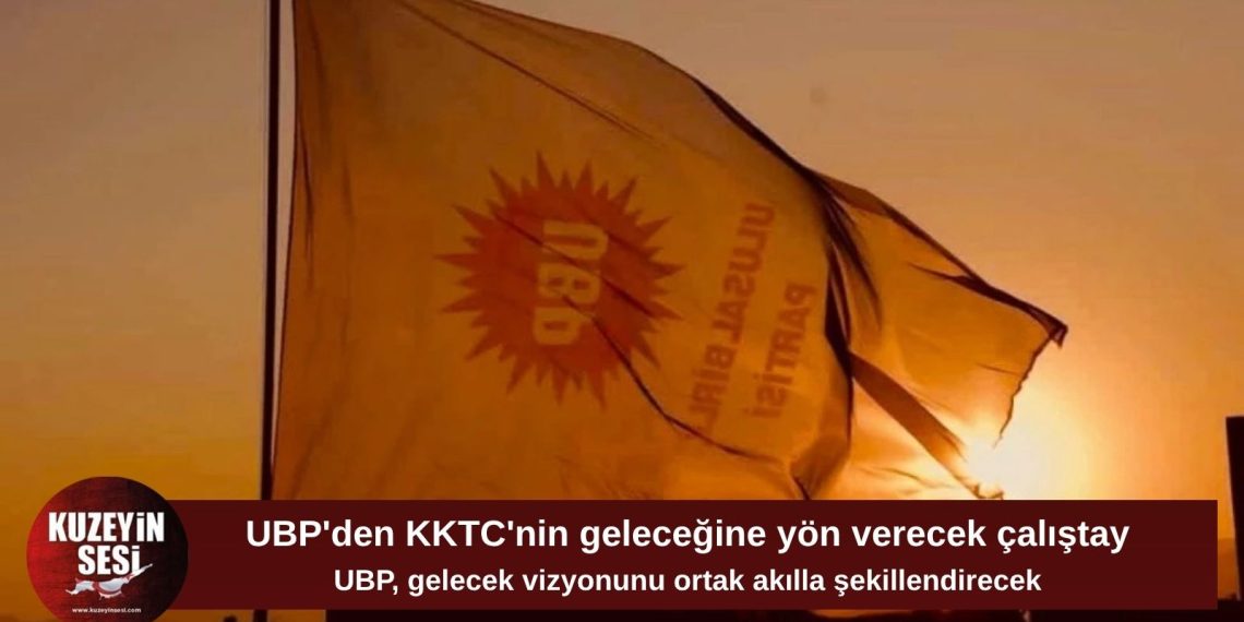 UBP, KKTC’nin geleceği için Vizyon ve Proje Çalıştayı düzenliyor