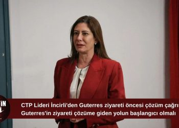 İncirli: Guterres’in ziyareti çözüme giden yeni sürecin başlangıcı olmalı
