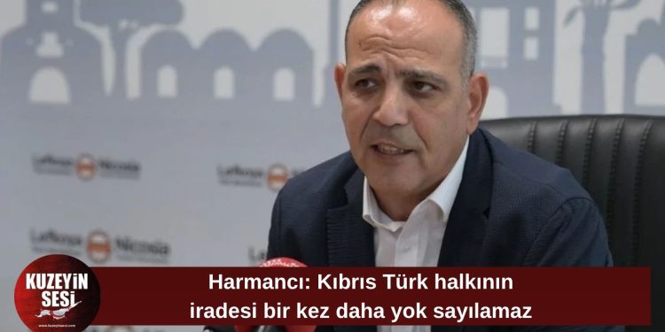 Harmancı: “Kıbrıs Türk halkının iradesi yeniden yok sayılamaz”