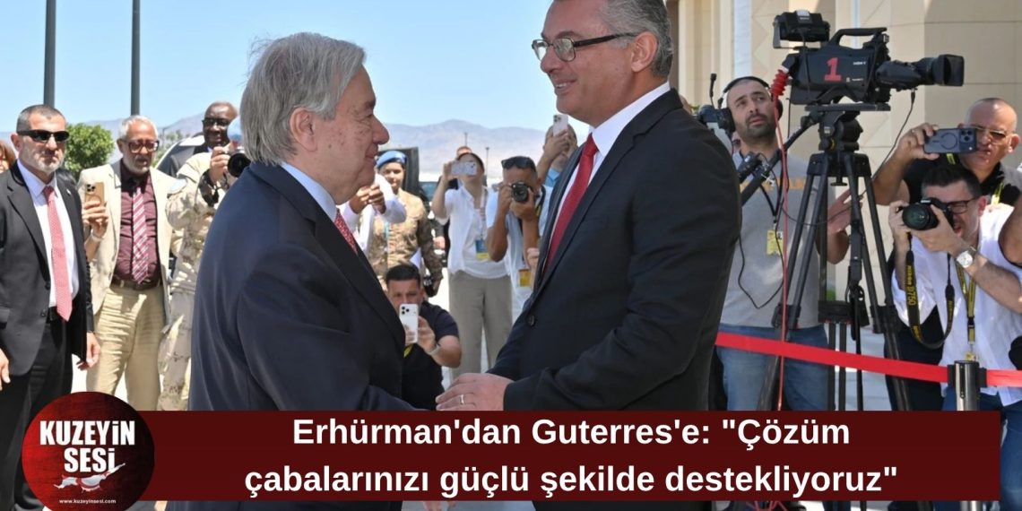 Erhürman’dan Guterres’e destek mesajı: “Çabalarınızı güçlü şekilde destekliyoruz”