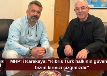 MHP Genel Başkan Yardımcısı Mevlüt Karakaya: “Kıbrıs Türk halkının güvenliği Türkiye için kırmızı çizgidir”