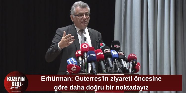 Erhürman: Guterres’in ziyareti öncesine göre daha doğru bir noktadayız