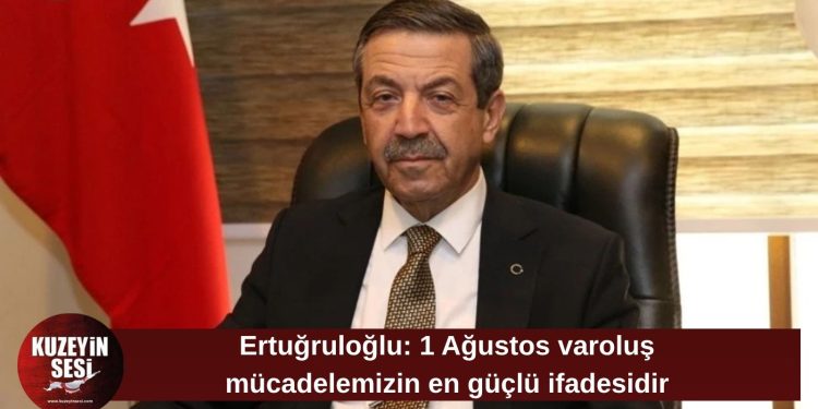 Ertuğruloğlu: 1 Ağustos varoluş mücadelemizin en güçlü ifadesidir