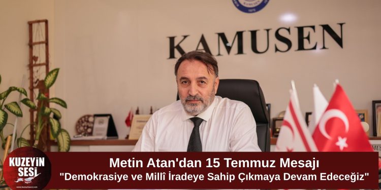 Metin Atan’dan 15 Temmuz Mesajı: “Demokrasiye ve Millî İradeye Sahip Çıkmayı Sürdüreceğiz”
