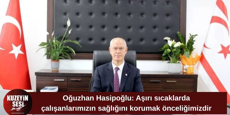Hasipoğlu: “Aşırı Sıcaklarda Çalışanlarımızın Sağlığını Korumak Önceliğimizdir”