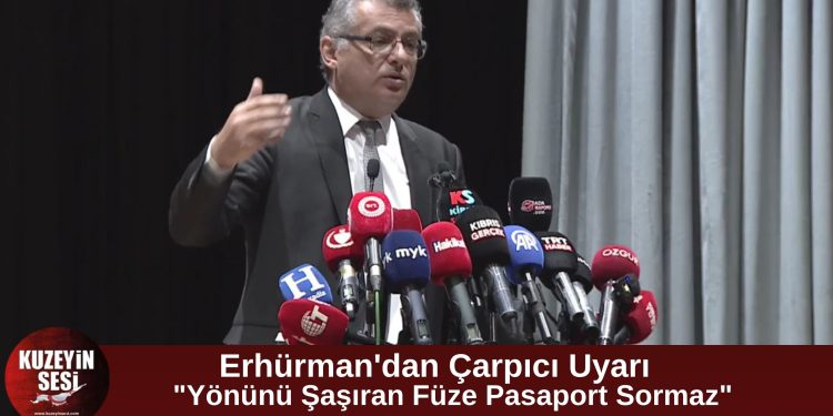 Erhürman: “Yönünü Şaşıran Bir Füze Pasaport Sormaz, Ada Hiç Bu Kadar Riskli Olmadı”