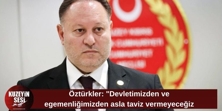 Öztürkler: “Kıbrıs Türk halkı devletinden ve egemenliğinden asla taviz vermeyecek”
